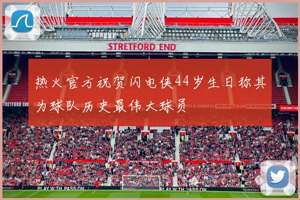 热火官方祝贺闪电侠44岁生日称其为球队历史最伟大球员